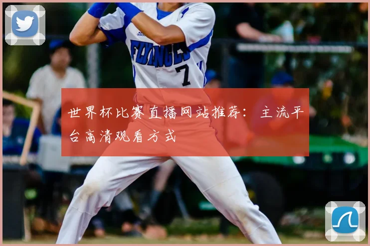 世界杯比赛直播网站推荐：主流平台高清观看方式