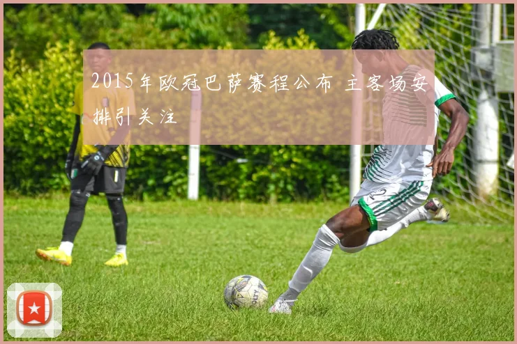 2015年欧冠巴萨赛程公布 主客场安排引关注
