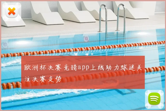 欧洲杯决赛竞猜app上线助力球迷关注决赛走势