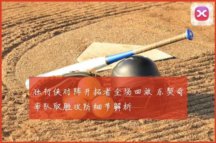 独行侠对阵开拓者全场回放 东契奇率队取胜攻防细节解析
