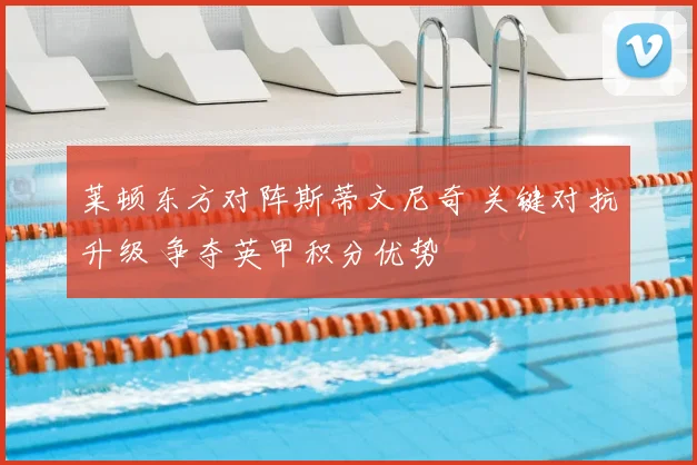 莱顿东方对阵斯蒂文尼奇 关键对抗升级 争夺英甲积分优势