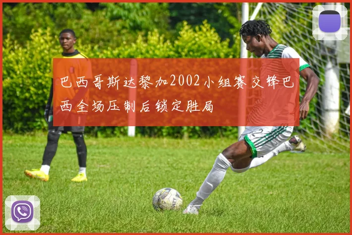 巴西哥斯达黎加2002小组赛交锋巴西全场压制后锁定胜局